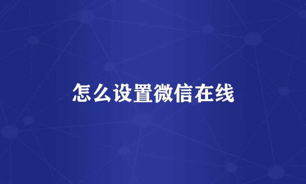 怎么设置微信在线