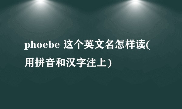 phoebe 这个英文名怎样读(用拼音和汉字注上)
