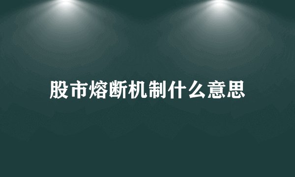 股市熔断机制什么意思