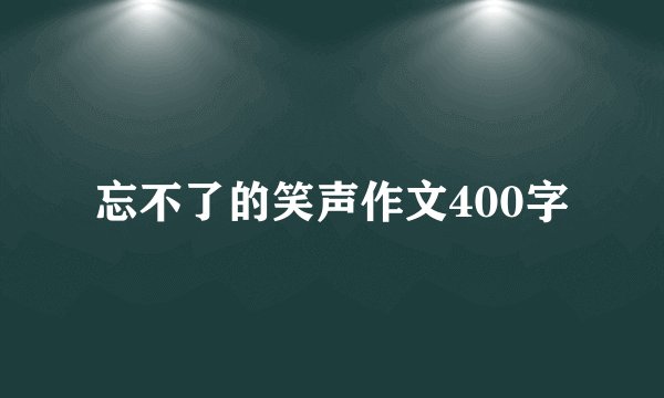 忘不了的笑声作文400字