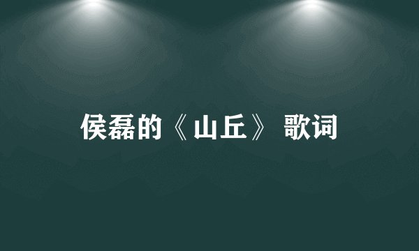 侯磊的《山丘》 歌词