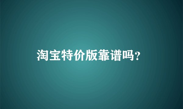 淘宝特价版靠谱吗？