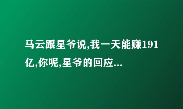 马云跟星爷说,我一天能赚191亿,你呢,星爷的回应属实经典,怎么说的?