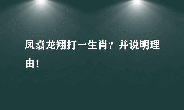 凤翥龙翔打一生肖?并说明理由!