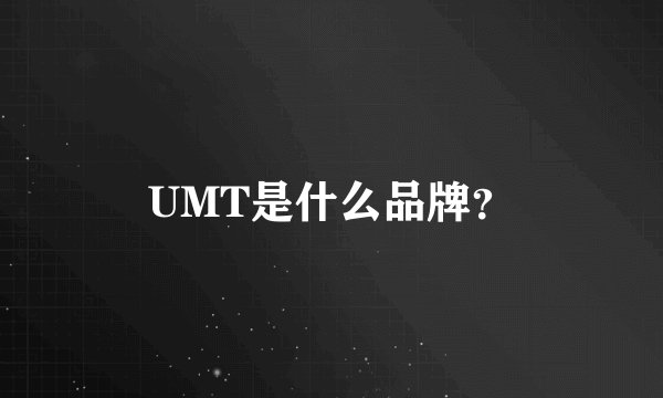 UMT是什么品牌？