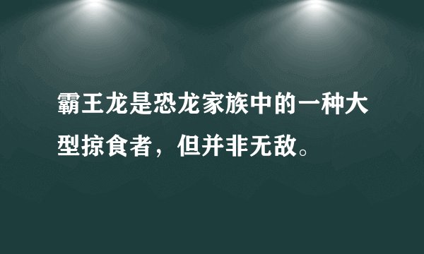 霸王龙是恐龙家族中的一种大型掠食者，但并非无敌。