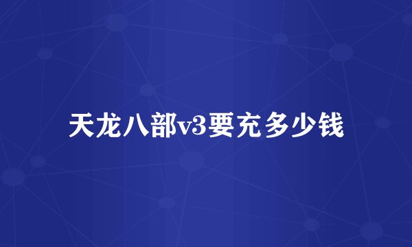 天龙八部v3要充多少钱