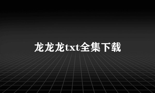 龙龙龙txt全集下载