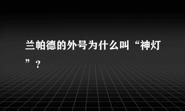 兰帕德的外号为什么叫“神灯”？