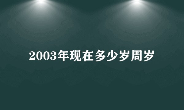 2003年现在多少岁周岁