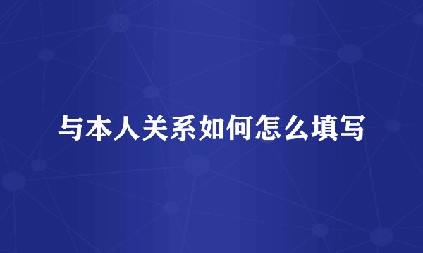 与本人关系如何怎么填写