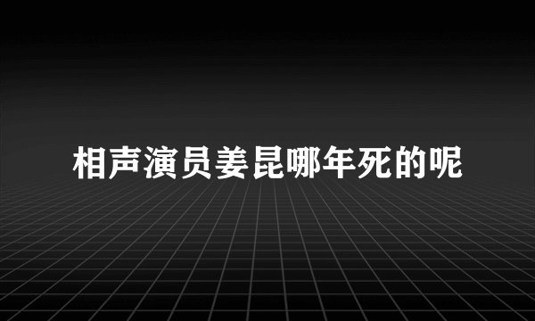相声演员姜昆哪年死的呢
