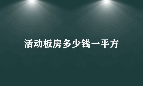 活动板房多少钱一平方