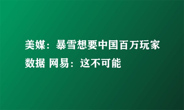 美媒：暴雪想要中国百万玩家数据 网易：这不可能