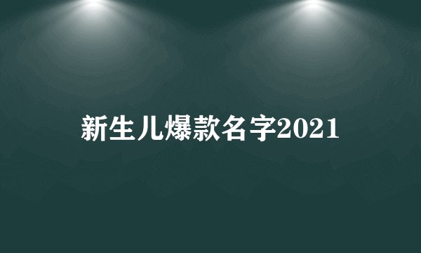 新生儿爆款名字2021