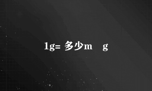 1g= 多少m g