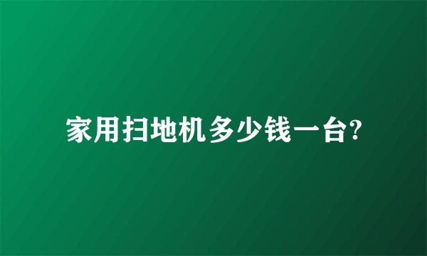 家用扫地机多少钱一台?