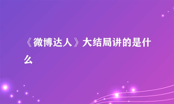 《微博达人》大结局讲的是什么