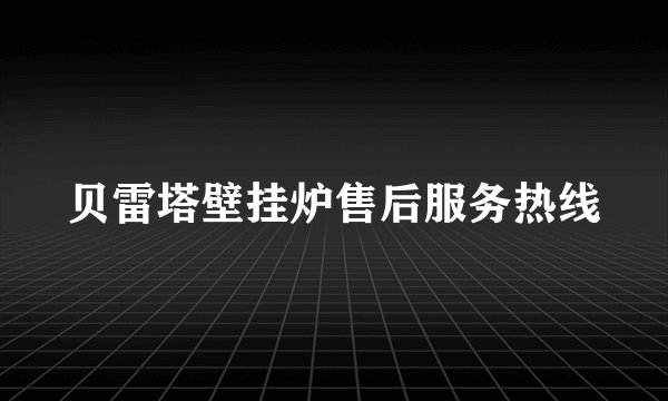 贝雷塔壁挂炉售后服务热线