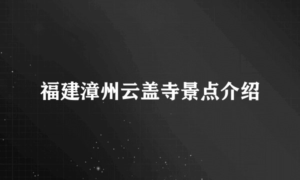 福建漳州云盖寺景点介绍