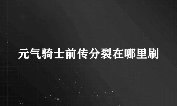 元气骑士前传分裂在哪里刷