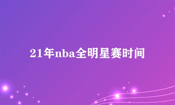 21年nba全明星赛时间