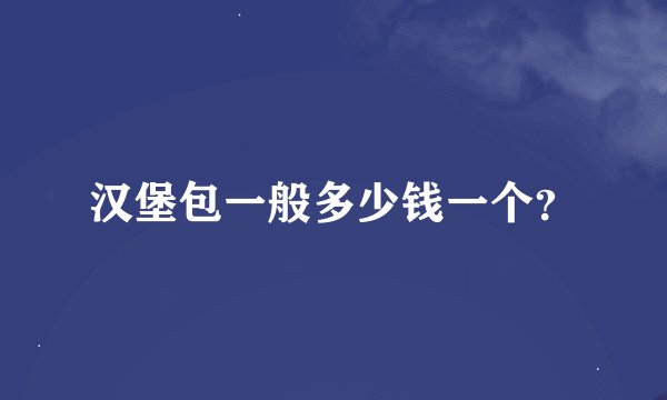 汉堡包一般多少钱一个？