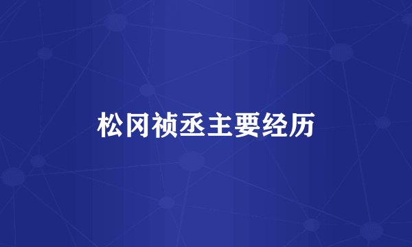 松冈祯丞主要经历