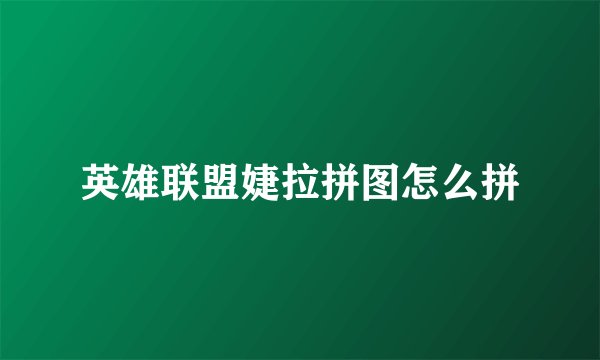 英雄联盟婕拉拼图怎么拼