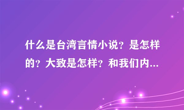 什么是台湾言情小说？是怎样的？大致是怎样？和我们内地的爱情小说有什么区别？