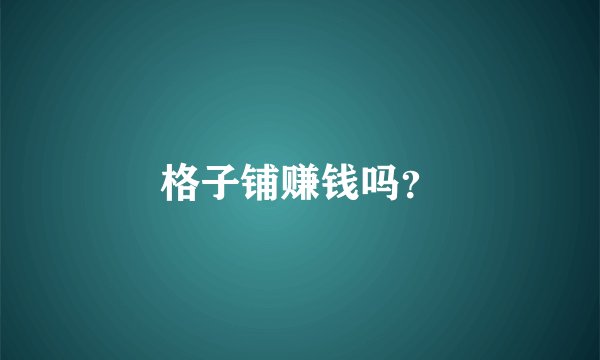格子铺赚钱吗？