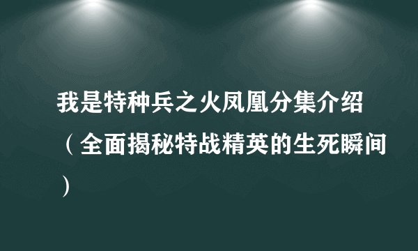 我是特种兵之火凤凰分集介绍（全面揭秘特战精英的生死瞬间）