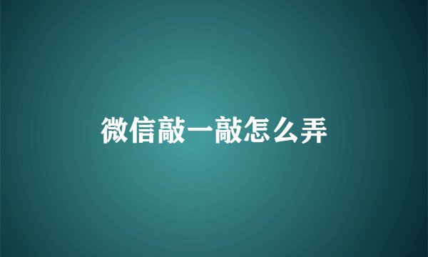 微信敲一敲怎么弄
