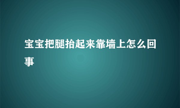 宝宝把腿抬起来靠墙上怎么回事