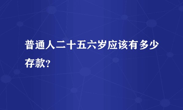普通人二十五六岁应该有多少存款？