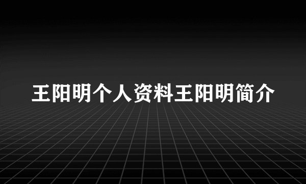 王阳明个人资料王阳明简介