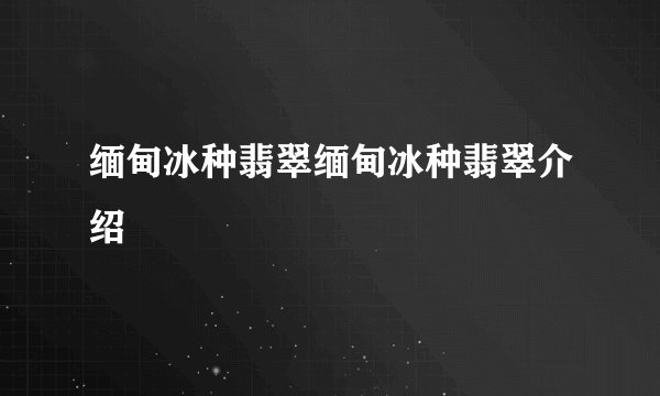 缅甸冰种翡翠缅甸冰种翡翠介绍