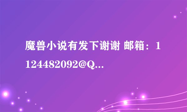 魔兽小说有发下谢谢 邮箱：1124482092@QQ.COM