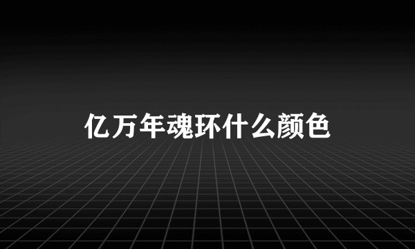 亿万年魂环什么颜色