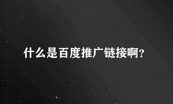 什么是百度推广链接啊？