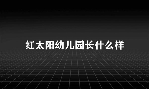 红太阳幼儿园长什么样