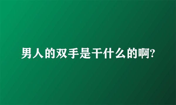 男人的双手是干什么的啊?