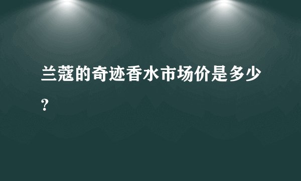 兰蔻的奇迹香水市场价是多少？