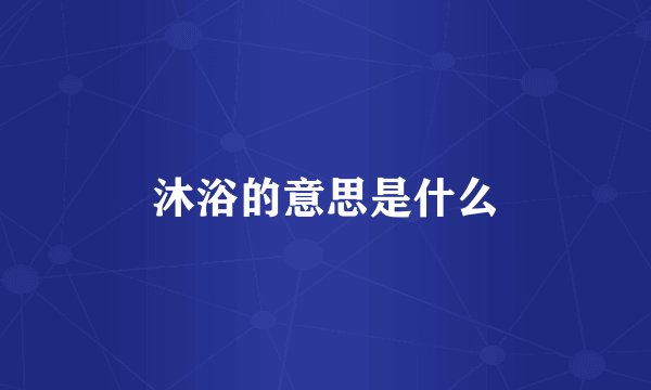 沐浴的意思是什么