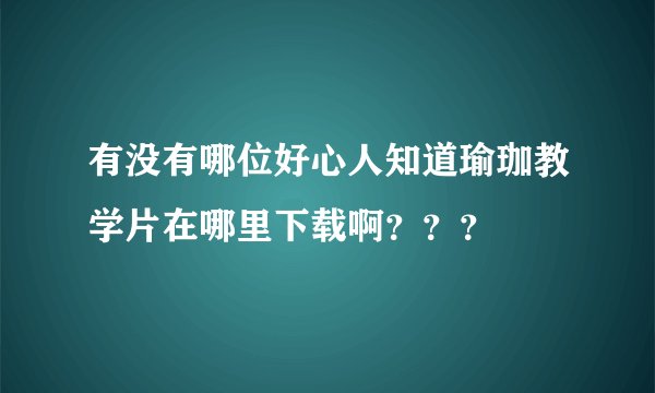 有没有哪位好心人知道瑜珈教学片在哪里下载啊???
