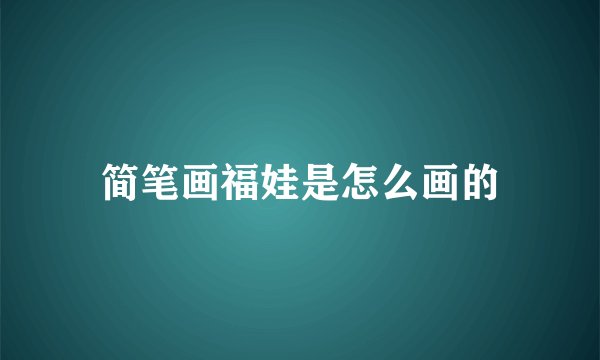 简笔画福娃是怎么画的
