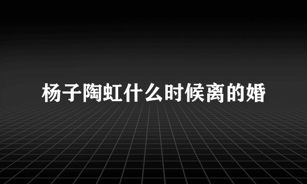 杨子陶虹什么时候离的婚