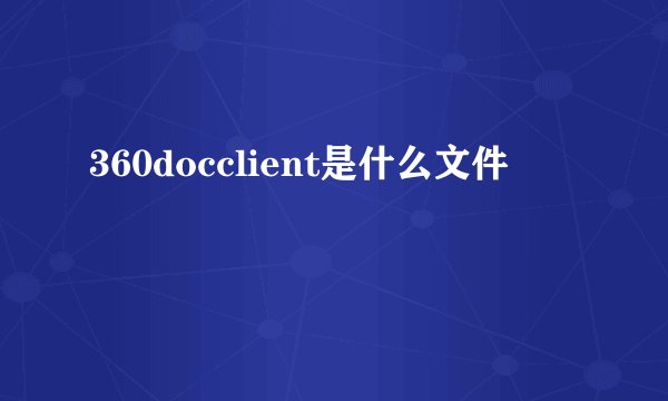 360docclient是什么文件