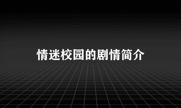 情迷校园的剧情简介