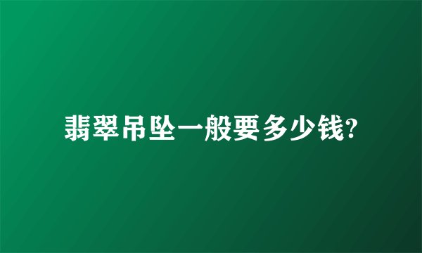 翡翠吊坠一般要多少钱?